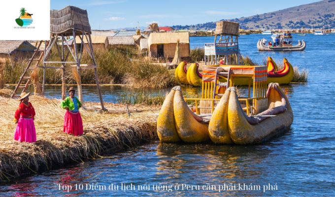 Top 10 Điểm du lịch nổi tiếng ở Peru cần phải khám phá