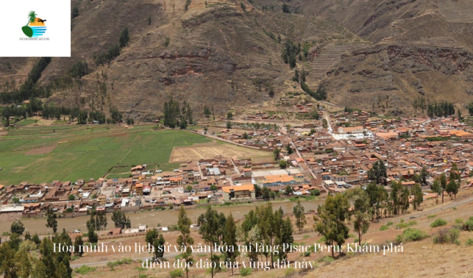 Hòa mình vào lịch sử và văn hóa tại làng Pisac Peru: Khám phá điểm độc đáo của vùng đất này